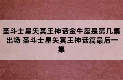 圣斗士星矢冥王神话金牛座是第几集出场 圣斗士星矢冥王神话篇最后一集